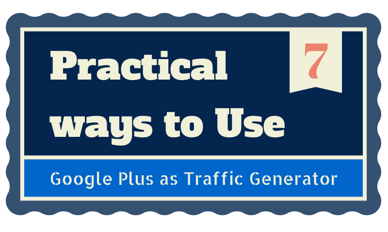 7 Practical ways to use Google Plus as Traffic Generator for your site 2
